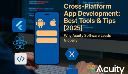 Cross-Platform App Development 2025 – Acuity Software Leading Globally with Best Tools & Tips